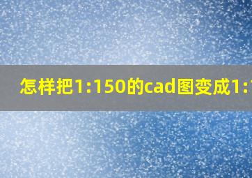 怎样把1:150的cad图变成1:100