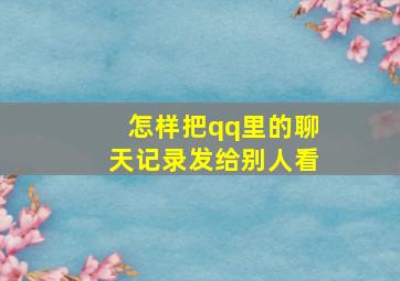 怎样把qq里的聊天记录发给别人看