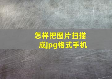 怎样把图片扫描成jpg格式手机