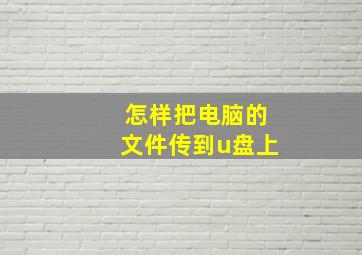 怎样把电脑的文件传到u盘上