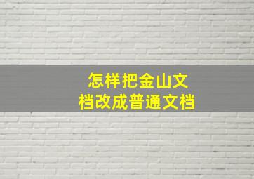 怎样把金山文档改成普通文档