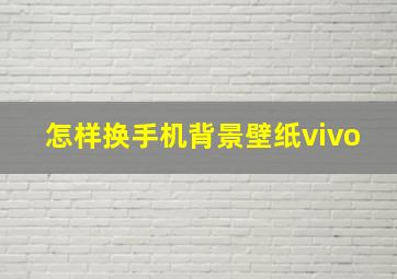 怎样换手机背景壁纸vivo