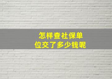 怎样查社保单位交了多少钱呢