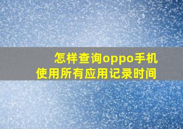 怎样查询oppo手机使用所有应用记录时间