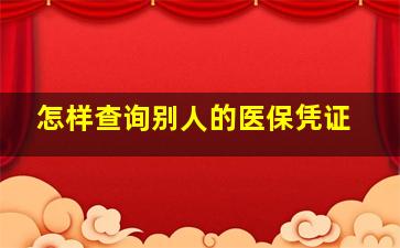 怎样查询别人的医保凭证