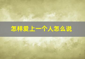 怎样爱上一个人怎么说