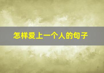 怎样爱上一个人的句子