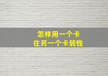 怎样用一个卡往另一个卡转钱