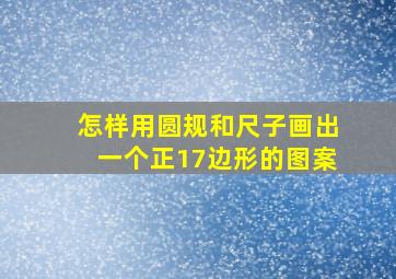 怎样用圆规和尺子画出一个正17边形的图案