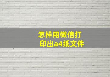 怎样用微信打印出a4纸文件