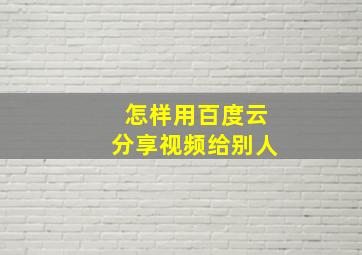 怎样用百度云分享视频给别人