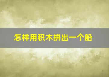 怎样用积木拼出一个船