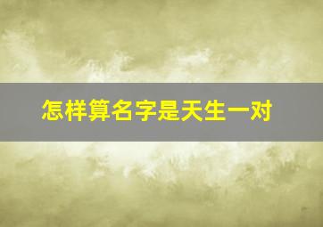 怎样算名字是天生一对