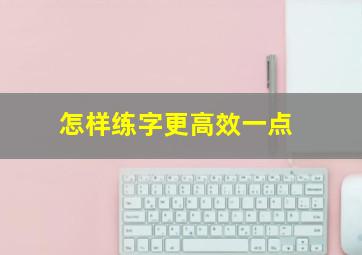 怎样练字更高效一点