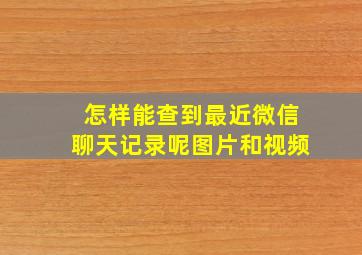 怎样能查到最近微信聊天记录呢图片和视频