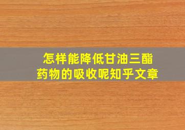 怎样能降低甘油三酯药物的吸收呢知乎文章