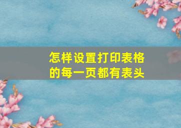 怎样设置打印表格的每一页都有表头