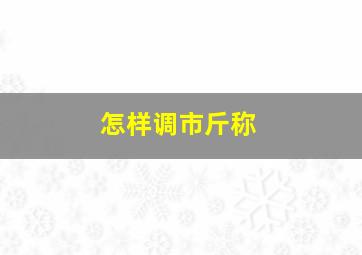 怎样调市斤称