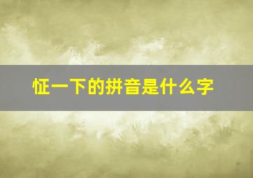 怔一下的拼音是什么字