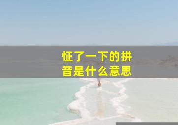 怔了一下的拼音是什么意思