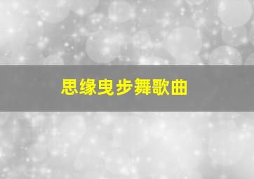 思缘曳步舞歌曲