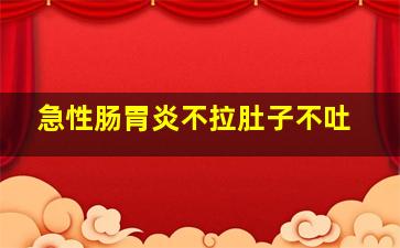 急性肠胃炎不拉肚子不吐