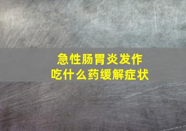 急性肠胃炎发作吃什么药缓解症状