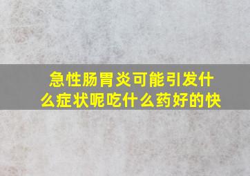 急性肠胃炎可能引发什么症状呢吃什么药好的快