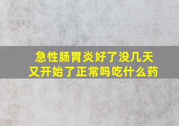 急性肠胃炎好了没几天又开始了正常吗吃什么药