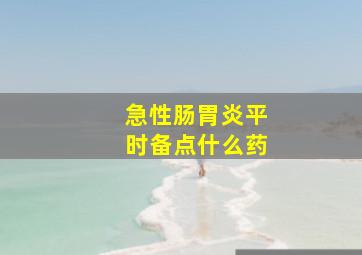 急性肠胃炎平时备点什么药