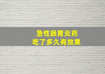 急性肠胃炎药吃了多久有效果