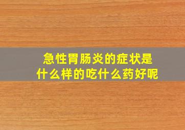 急性胃肠炎的症状是什么样的吃什么药好呢