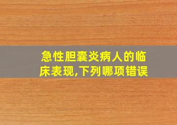 急性胆囊炎病人的临床表现,下列哪项错误