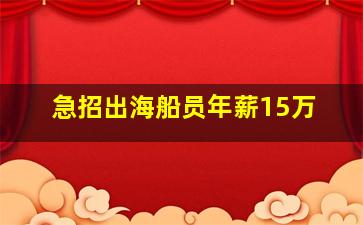 急招出海船员年薪15万