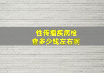 性传播疾病检查多少钱左右啊