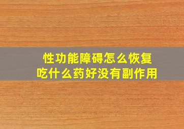 性功能障碍怎么恢复吃什么药好没有副作用