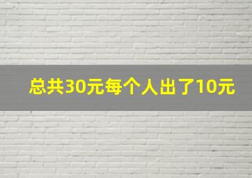 总共30元每个人出了10元