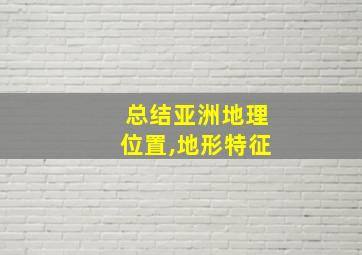 总结亚洲地理位置,地形特征