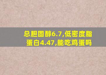 总胆固醇6.7,低密度脂蛋白4.47,能吃鸡蛋吗