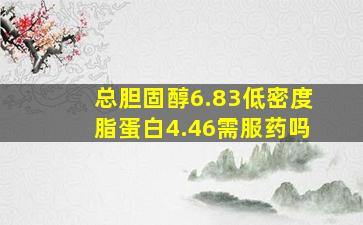 总胆固醇6.83低密度脂蛋白4.46需服药吗