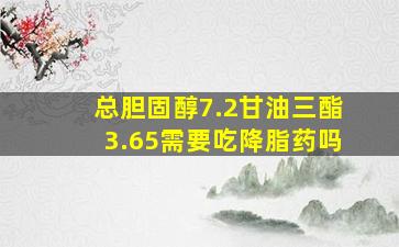 总胆固醇7.2甘油三酯3.65需要吃降脂药吗