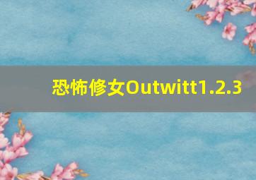 恐怖修女Outwitt1.2.3