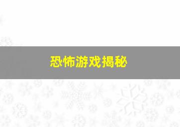 恐怖游戏揭秘