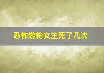 恐怖游轮女主死了几次