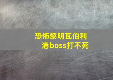 恐怖黎明瓦伯利港boss打不死