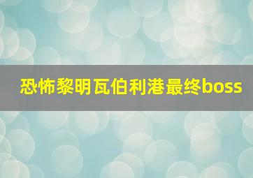 恐怖黎明瓦伯利港最终boss