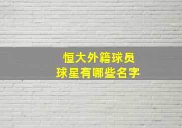 恒大外籍球员球星有哪些名字