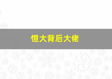 恒大背后大佬