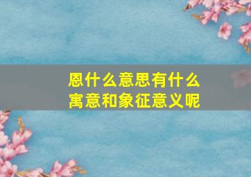 恩什么意思有什么寓意和象征意义呢