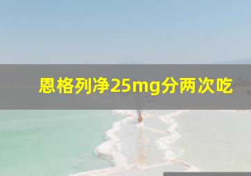 恩格列净25mg分两次吃